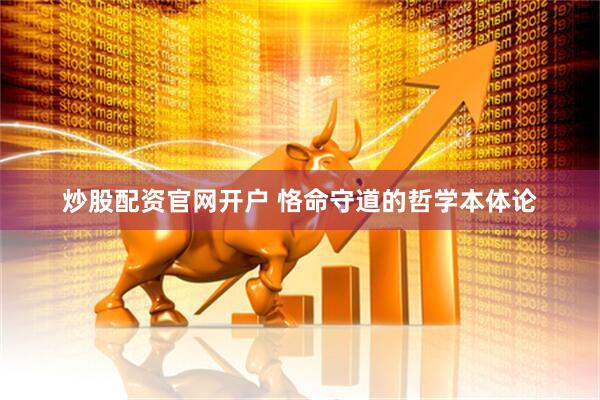 炒股配资官网开户 恪命守道的哲学本体论