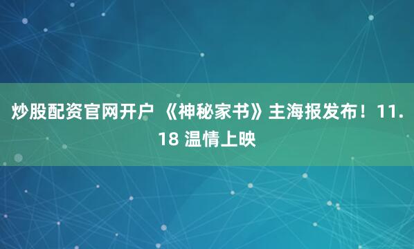 炒股配资官网开户 《神秘家书》主海报发布！11.18 温情上映